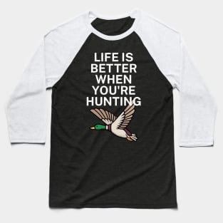 Life is better when you're hunting Baseball T-Shirt